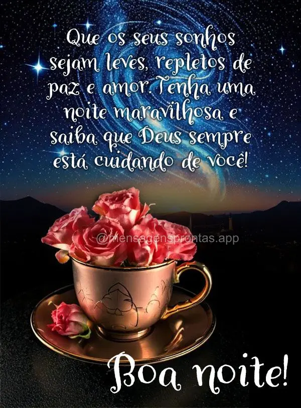 Que os seus sonhos sejam leves, repletos de paz e amor. Tenha uma noite maravilhosa e saiba que Deus está cuidando de você!  Boa noite!