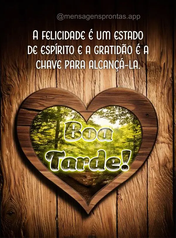 A felicidade é um estado de espírito e a gratidão é a chave para alcançá-la. Boa tarde!