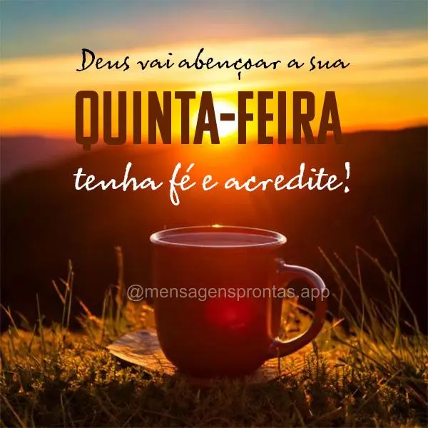 Deus vai abençoar a sua Quinta-feira, tenha fé e acredite! 