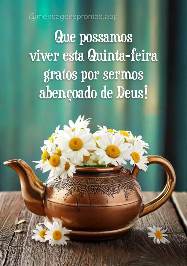 Que possamos viver esta Quinta-feira gratos por sermos abençoado de Deus! 