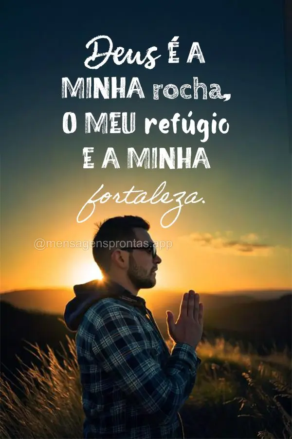 Deus é a minha rocha, o meu refúgio e a minha fortaleza.