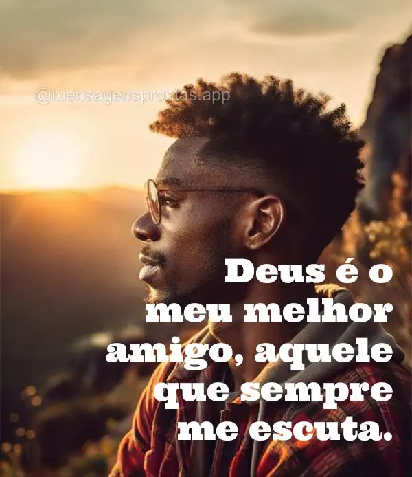 Deus é o meu melhor amigo, aquele que sempre me escuta.