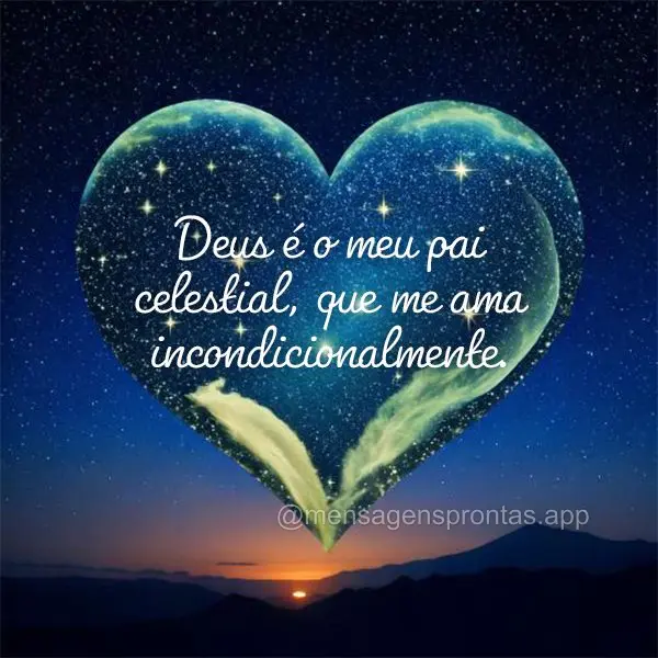 Deus é o meu pai celestial, que me ama incondicionalmente.