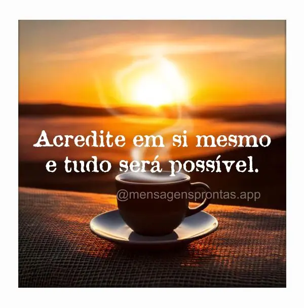 Acredite em si mesmo e tudo será possível.