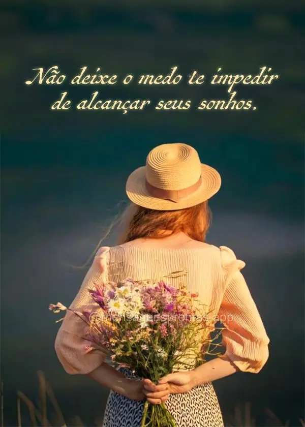 Não deixe o medo te impedir de alcançar seus sonhos.