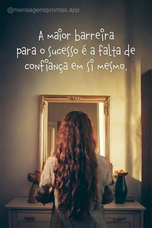 A maior barreira para o sucesso é a falta de confiança em si mesmo.