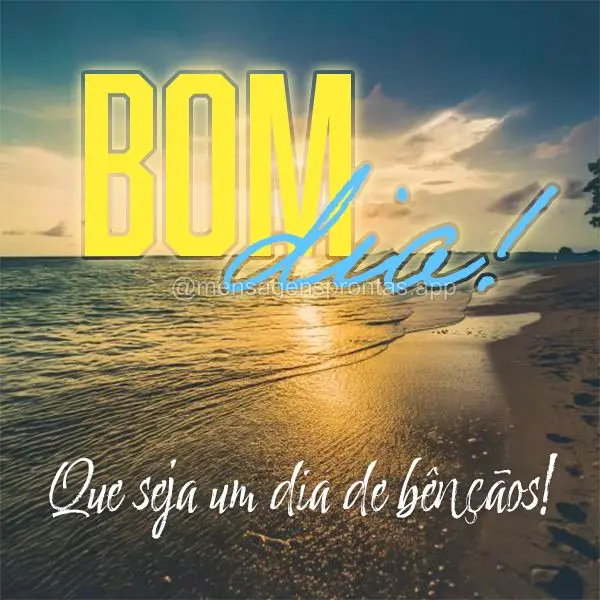 Que seja um dia de bênçãos! Bom dia!