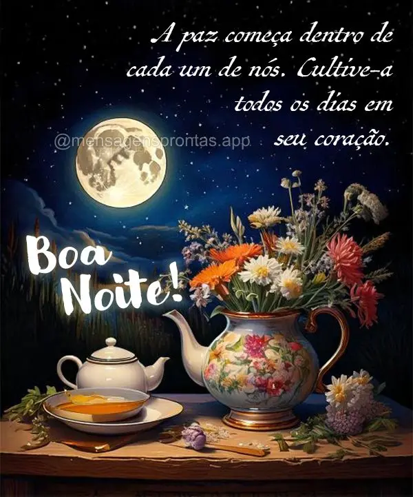 A paz começa dentro de cada um de nós. Cultive-a todos os dias em seu coração. Boa noite!