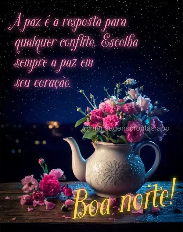 A paz é a resposta para qualquer conflito. Escolha sempre a paz em seu coração. Boa noite!