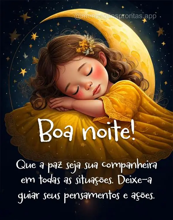 Que a paz seja sua companheira em todas as situações. Deixe-a guiar seus pensamentos e ações. Boa noite!