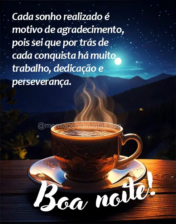 Cada sonho realizado é motivo de agradecimento, pois sei que por trás de cada conquista há muito trabalho, dedicação e perseverança. Boa noite!