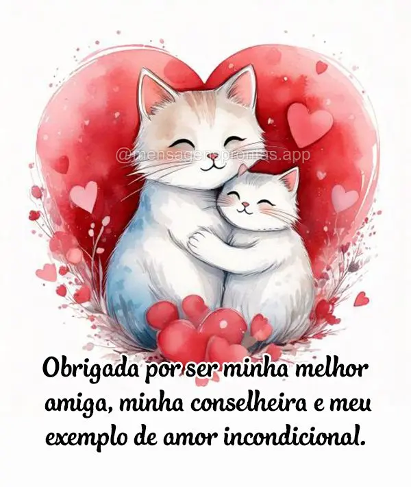 Obrigada por ser minha melhor amiga, minha conselheira e meu exemplo de amor incondicional.