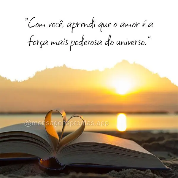 "Com você, aprendi que o amor é a força mais poderosa do universo."
