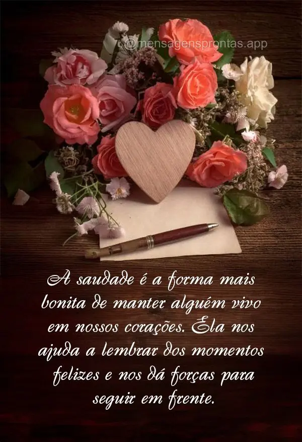 "A saudade é a forma mais bonita de manter alguém vivo em nossos corações. Ela nos ajuda a lembrar dos momentos felizes e nos dá forças para seguir...