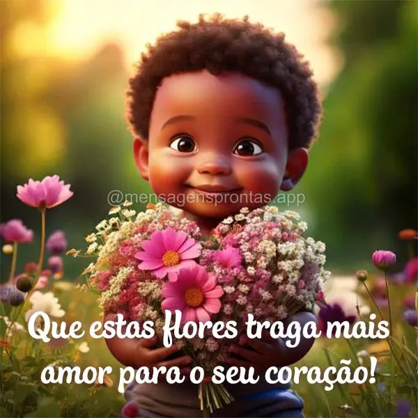 Que essas flores traga mais amor para o seu coração!