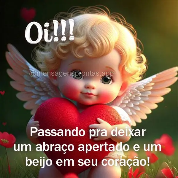 Oi!!! Passando pra deixar um abraço apertado e um beijo em seu coração!