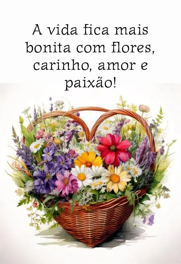 A vida fica mais bonita com flores, carinho, amor e paixão!