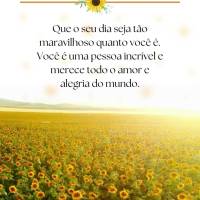 Que o seu dia seja tão maravilhoso quanto você é. Você é uma pessoa incrível e merece todo o amor e alegria do mundo. Bom dia!