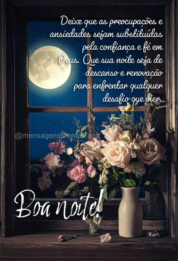 Deixe que as preocupações e ansiedades sejam substituídas pela confiança e fé em Deus. Que sua noite seja de descanso e renovação para enfrentar q...