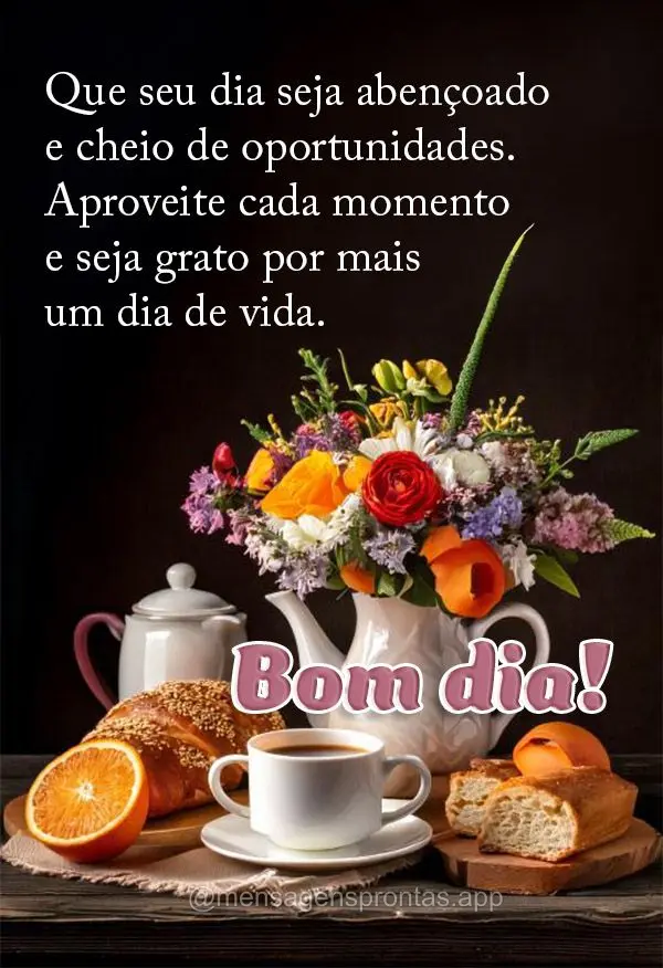Que seu dia seja abençoado e cheio de oportunidades. Aproveite cada momento e seja grato por mais um dia de vida. Bom dia!