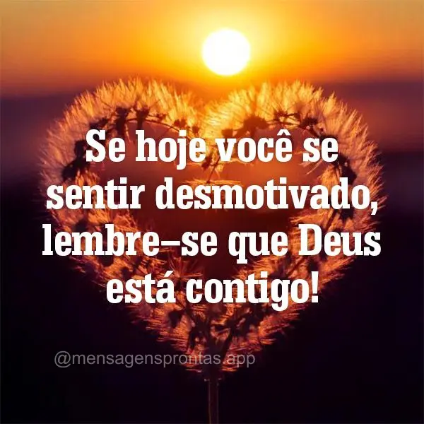 Se hoje você se sentir desmotivado, lembre-se que Deus está contigo!