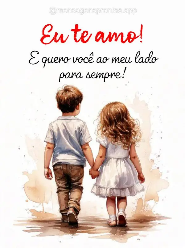 Eu te amo! E quero você ao meu lado para sempre!