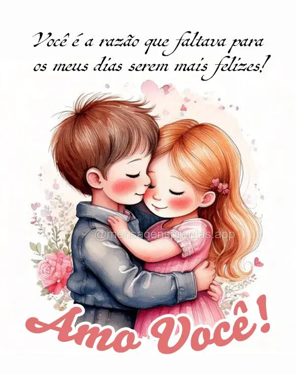 Você é a razão que faltava para os meus dia serem mais felizes! Eu te amo!