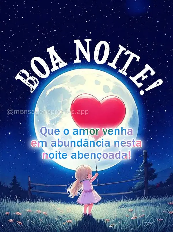 Que o amor venha em abundância nesta noite abençoada!  Boa noite!