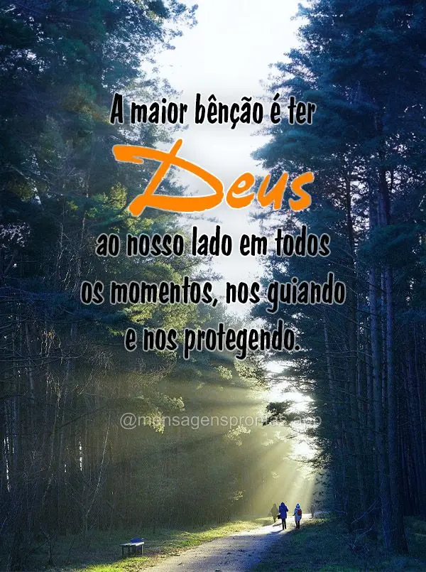 A maior bênção é ter Deus ao nosso lado em todos os momentos, nos guiando e nos protegendo.