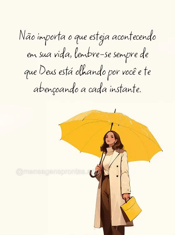 Não importa o que esteja acontecendo em sua vida, lembre-se sempre de que Deus está olhando por você e te abençoando a cada instante.