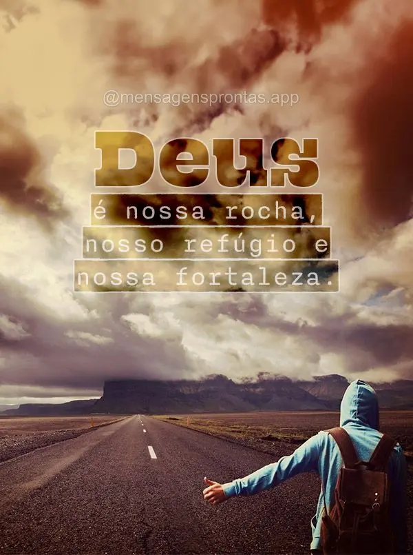 Deus é nossa rocha, nosso refúgio e nossa fortaleza.