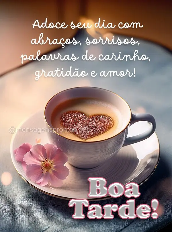 Adoce seu dia com abraços, sorrisos, palavras de carinho, gratidão e amor! Boa tarde!