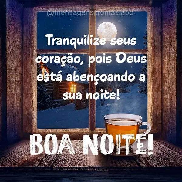 Tranquilize seus coração, pois Deus está abençoando a sua noite! Boa noite!