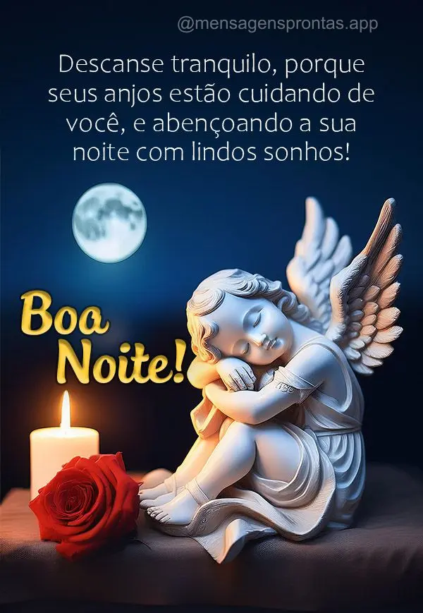Descanse tranquilo, porque seus anjos estão cuidando de você, e abençoando a sua noite com lindos sonhos! Boa noite!