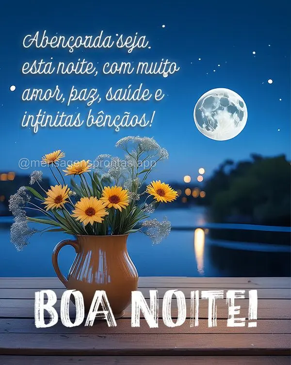 Abençoada seja esta noite, com muito amor, paz, saúde e infinitas bênçãos!  Boa noite!