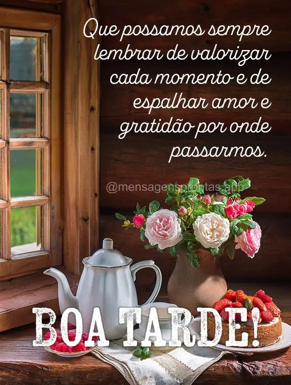 Que possamos sempre lembrar de valorizar cada momento e de espalhar amor e gratidão por onde passarmos. Boa tarde!
