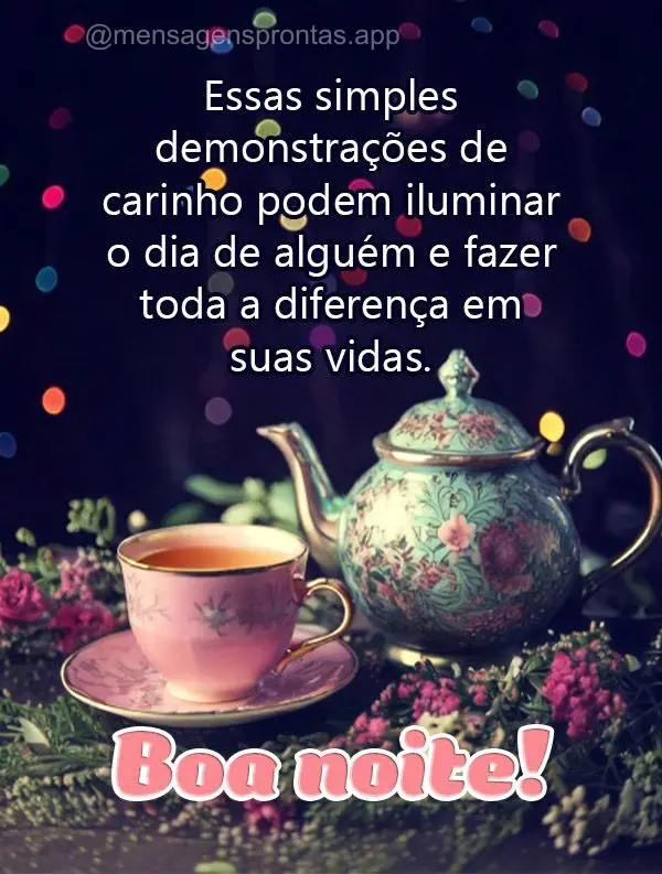 Essas simples demonstrações de carinho podem iluminar o dia de alguém e fazer toda a diferença em suas vidas. Boa noite!