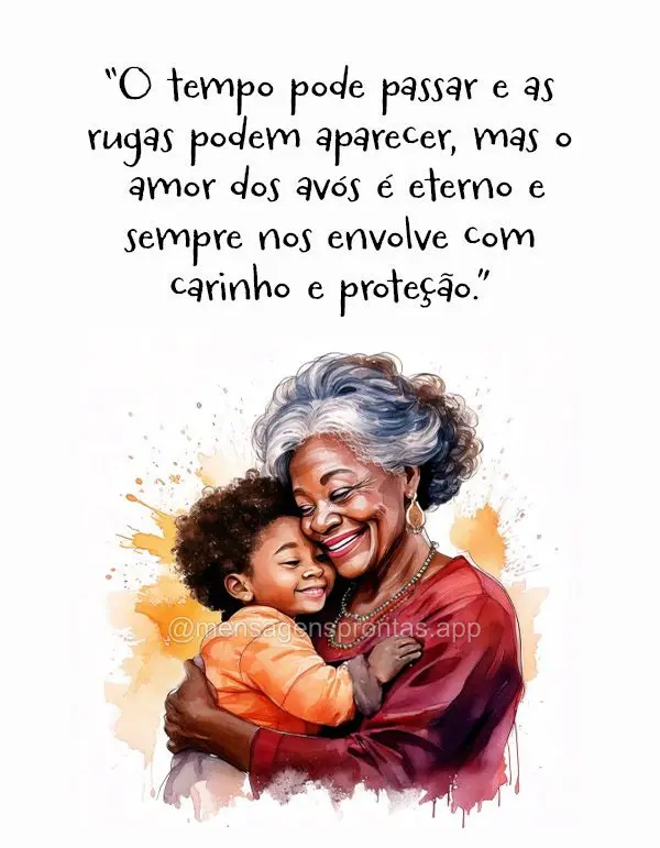 "O tempo pode passar e as rugas podem aparecer, mas o amor dos avós é eterno e sempre nos envolve com carinho e proteção."