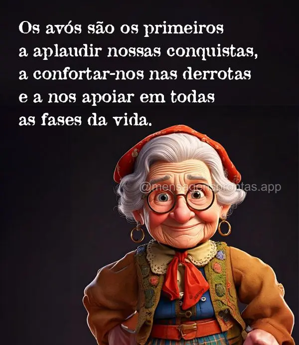 "Os avós são os primeiros a aplaudir nossas conquistas, a confortar-nos nas derrotas e a nos apoiar em todas as fases da vida."