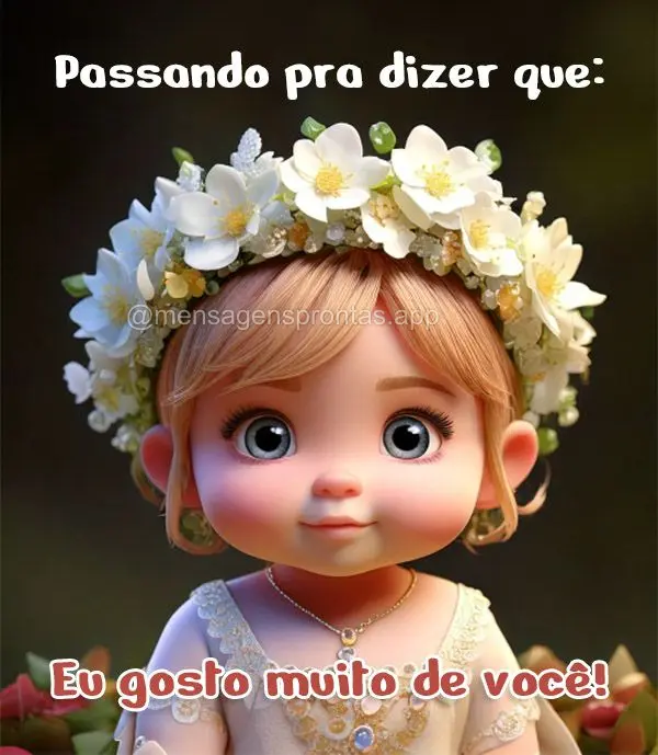 Passando pra dizer que: Eu gosto muito de você!