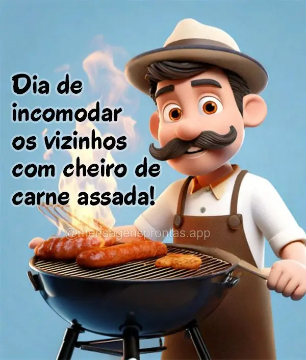 Dia de incomodar os vizinhos com cheiro de carne assada!
