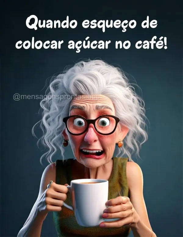 Quando esqueço de colocar açúcar no café! 