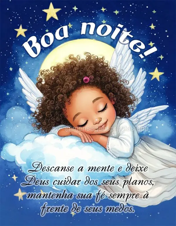 Descanse a mente e deixe Deus cuidar dos seus planos, mantenha sua fé sempre à frente de seus medos.  Boa noite!
