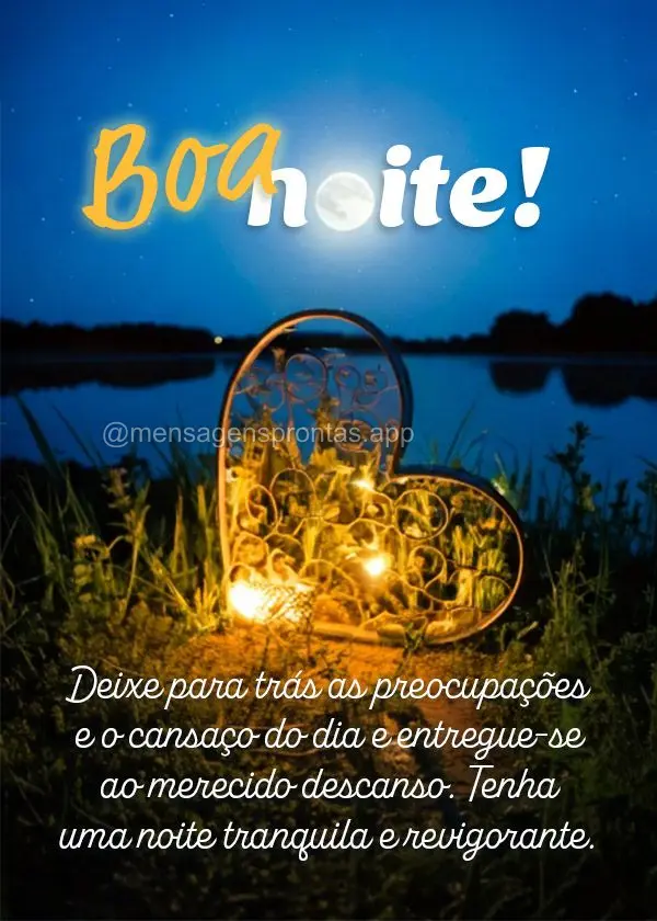 Deixe para trás as preocupações e o cansaço do dia e entregue-se ao merecido descanso. Tenha uma noite tranquila e revigorante. Boa noite!