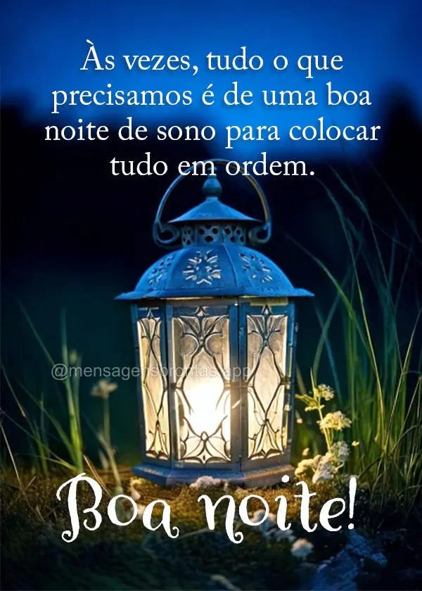 Às vezes, tudo o que precisamos é de uma boa noite de sono para colocar tudo em ordem. Boa noite!