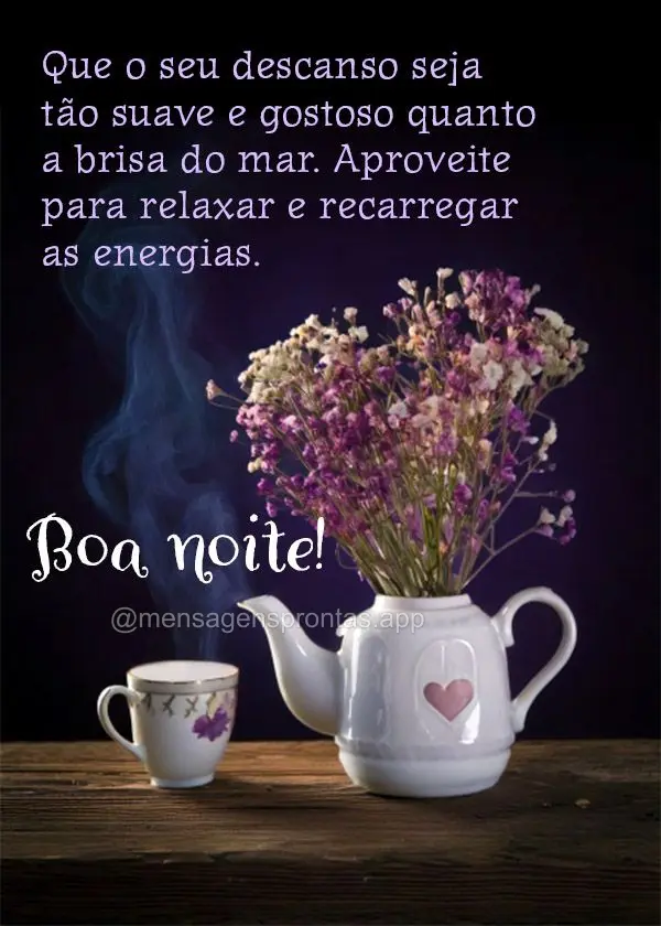 Que o seu descanso seja tão suave e gostoso quanto a brisa do mar. Aproveite para relaxar e recarregar as energias. Boa noite!