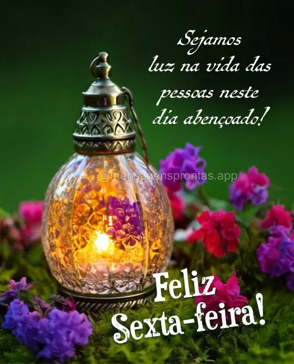 Sejamos luz na vida das pessoas neste  dia abençoado! Feliz Sexta-feira!