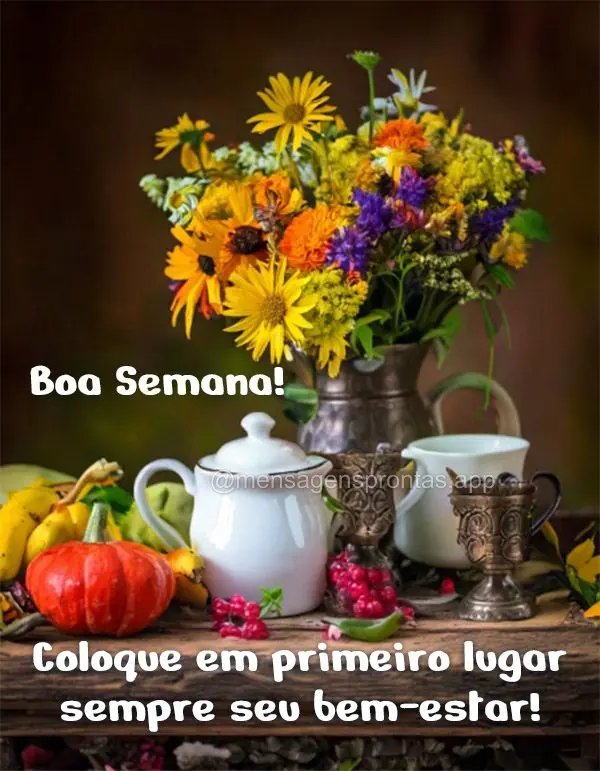 Coloque em primeiro lugar sempre seu bem-estar! Boa Semana!