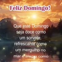 Que este sábado seja doce como um sorvete, refrescante como um mergulho no mar e alegre como uma festa. Feliz Domingo!