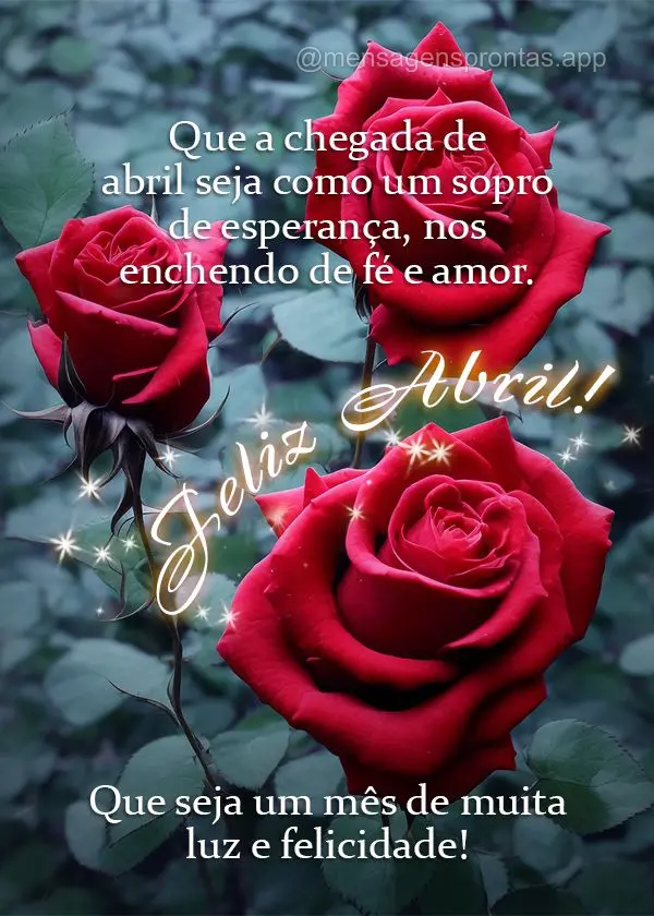 Que a chegada de abril seja como um sopro de esperança, nos enchendo de fé e amor. Que seja um mês de muita luz e felicidade! Feliz Abril!